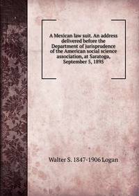 A Mexican law suit. An address delivered before the Department of jurisprudence of the American social science association, at Saratoga, September 5, 1895