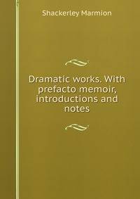 Dramatic works. With prefacto memoir, introductions and notes