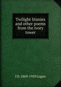 Twilight litanies and other poems from the ivory tower