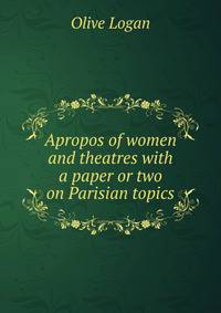 Apropos of women and theatres with a paper or two on Parisian topics.