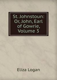 St. Johnstoun: Or, John, Earl of Gowrie, Volume 3
