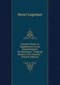 Faustus Notes: A Supplement to the Commentaries On Marlowe's "Tragicall History of D. Faustus" . (French Edition)