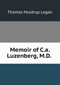 Memoir of C.a. Luzenberg, M.D. .