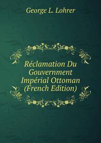 Reclamation Du Gouvernment Imperial Ottoman (French Edition)
