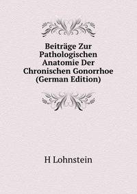 Beitrage Zur Pathologischen Anatomie Der Chronischen Gonorrhoe (German Edition)