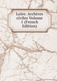 Loire. Archives civiles Volume 1 (French Edition)