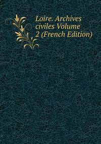Loire. Archives civiles Volume 2 (French Edition)