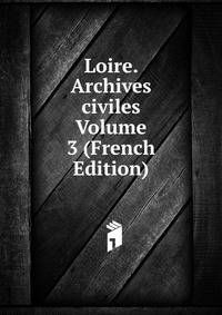 Loire. Archives civiles Volume 3 (French Edition)