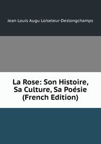 La Rose: Son Histoire, Sa Culture, Sa Poesie (French Edition)