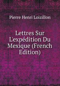 Lettres Sur L'exp?dition Du Mexique (French Edition)