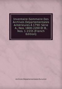 Inventaire-Sommaire Des Archives Departementales Anterieures A 1790: Serie A., Nos. 1800-2200 Et B., Nos. 1-1535 (French Edition)