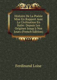 Histoire De La Po?sie Mise En Rapport Avec La Civilisation En Italie: Depuis Les Origines Jusqu'? Nos Jours (French Edition)