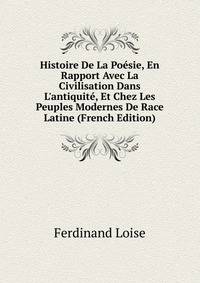 Histoire De La Po?sie, En Rapport Avec La Civilisation Dans L'antiquit?, Et Chez Les Peuples Modernes De Race Latine (French Edition)