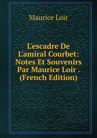 L'escadre De L'amiral Courbet: Notes Et Souvenirs Par Maurice Loir . (French Edition)