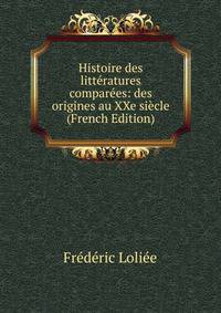 Histoire des litteratures comparees: des origines au XXe siecle (French Edition)