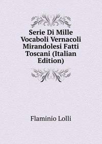 Serie Di Mille Vocaboli Vernacoli Mirandolesi Fatti Toscani (Italian Edition)