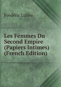 Les Femmes Du Second Empire (Papiers Intimes) (French Edition)