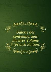 Galerie des contemporains illustres Volume 3 (French Edition)