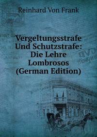 Vergeltungsstrafe Und Schutzstrafe: Die Lehre Lombrosos (German Edition)