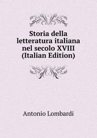 Storia della letteratura italiana nel secolo XVIII (Italian Edition)