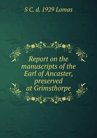 Report on the manuscripts of the Earl of Ancaster, preserved at Grimsthorpe