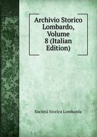 Archivio Storico Lombardo, Volume 8 (Italian Edition)