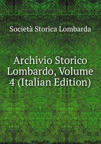 Archivio Storico Lombardo, Volume 4 (Italian Edition)