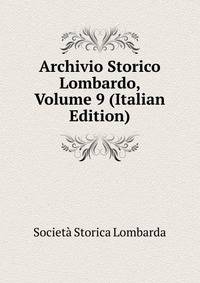 Archivio Storico Lombardo, Volume 9 (Italian Edition)