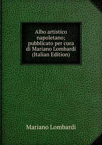 Albo artistico napoletano; pubblicato per cura di Mariano Lombardi (Italian Edition)