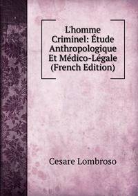L'homme Criminel: ?tude Anthropologique Et M?dico-L?gale (French Edition)