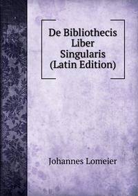 De Bibliothecis Liber Singularis (Latin Edition)