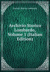 Archivio Storico Lombardo, Volume 1 (Italian Edition)