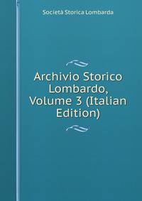 Archivio Storico Lombardo, Volume 3 (Italian Edition)