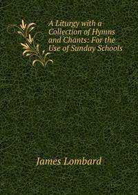 A Liturgy with a Collection of Hymns and Chants: For the Use of Sunday Schools