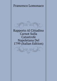 Rapporto Al Cittadino Carnot Sulla Catastrofe Napoletana Del 1799 (Italian Edition)