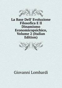 La Base Dell' Evoluzione Filosofica E Il Dinamismo Economicopsichico, Volume 2 (Italian Edition)
