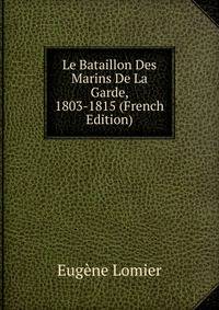 Le Bataillon Des Marins De La Garde, 1803-1815 (French Edition)