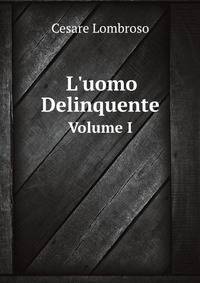 L`uomo Delinquente. Volume I