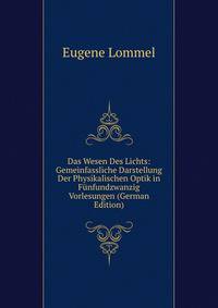 Das Wesen Des Lichts: Gemeinfassliche Darstellung Der Physikalischen Optik in Funfundzwanzig Vorlesungen (German Edition)