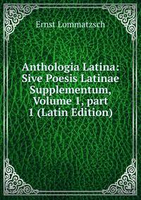 Anthologia Latina: Sive Poesis Latinae Supplementum, Volume 1, part 1 (Latin Edition)