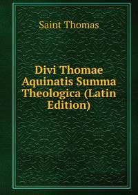 Divi Thomae Aquinatis Summa Theologica (Latin Edition)