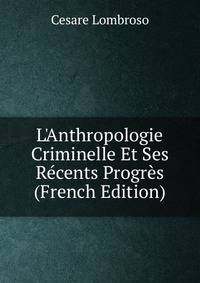 L'Anthropologie Criminelle Et Ses R?cents Progr?s (French Edition)