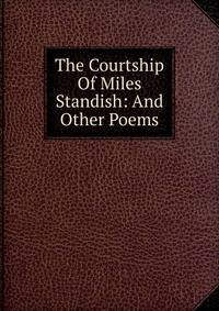 The Courtship Of Miles Standish: And Other Poems
