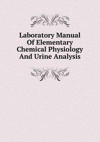 Laboratory Manual Of Elementary Chemical Physiology And Urine Analysis