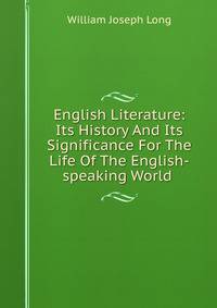 English Literature: Its History And Its Significance For The Life Of The English-speaking World .