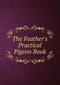 The Feather's Practical Pigeon Book