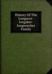History Of The Longacre-longaker-longenecker Family