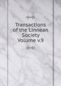 Transactions of the Linnean Society Volume v.9