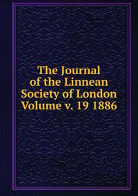 The Journal of the Linnean Society of London Volume v. 19 1886