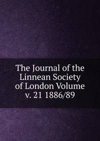 The Journal of the Linnean Society of London Volume v. 21 1886/89